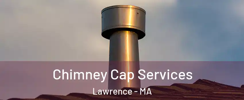  Chimney Cap Services Lawrence - MA