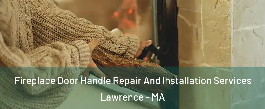  Fireplace Door Handle Repair And Installation Services Lawrence - MA