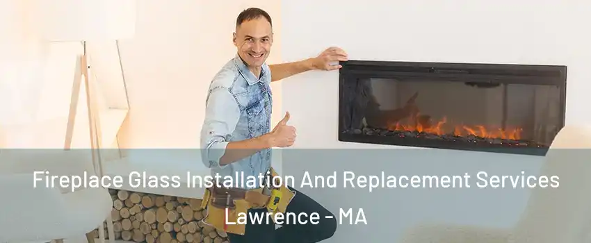  Fireplace Glass Installation And Replacement Services Lawrence - MA