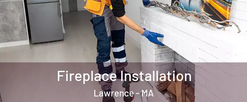  Fireplace Installation Lawrence - MA