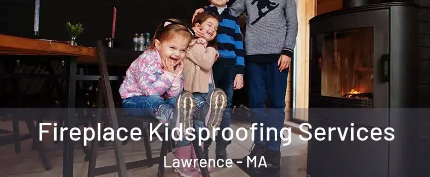  Fireplace Kidsproofing Services Lawrence - MA