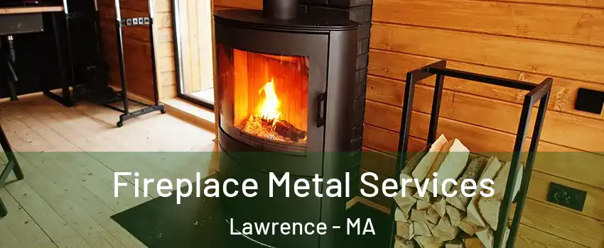  Fireplace Metal Services Lawrence - MA