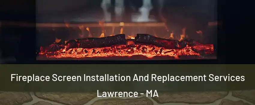  Fireplace Screen Installation And Replacement Services Lawrence - MA