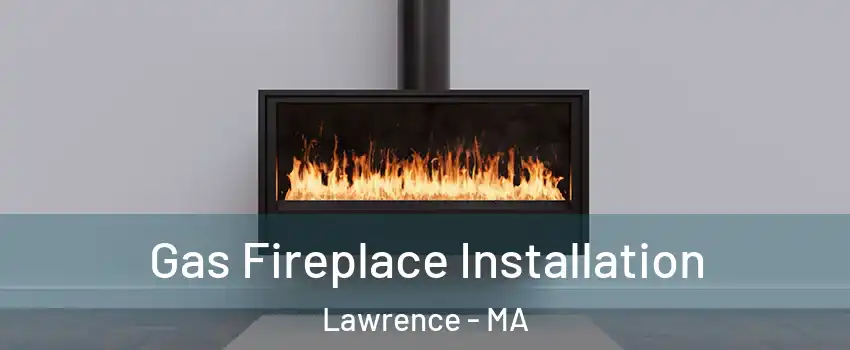  Gas Fireplace Installation Lawrence - MA