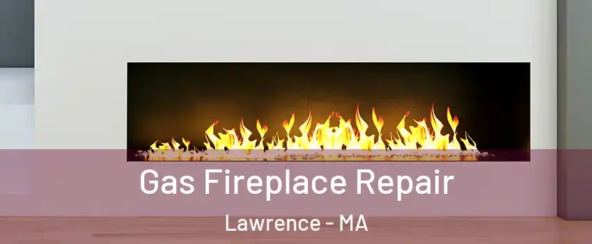  Gas Fireplace Repair Lawrence - MA