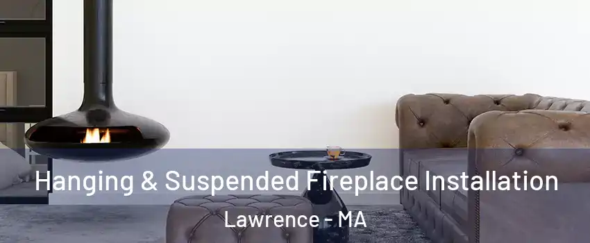  Hanging & Suspended Fireplace Installation Lawrence - MA