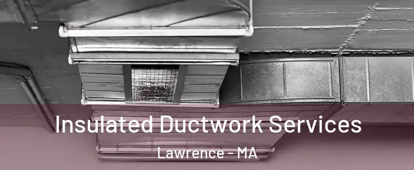  Insulated Ductwork Services Lawrence - MA