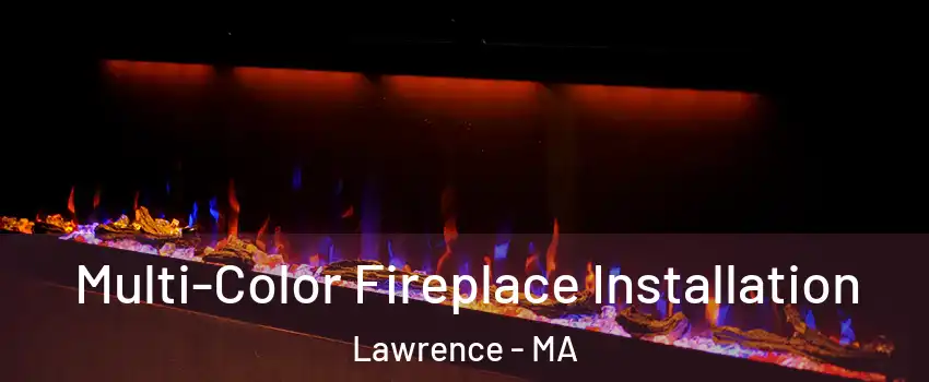  Multi-Color Fireplace Installation Lawrence - MA