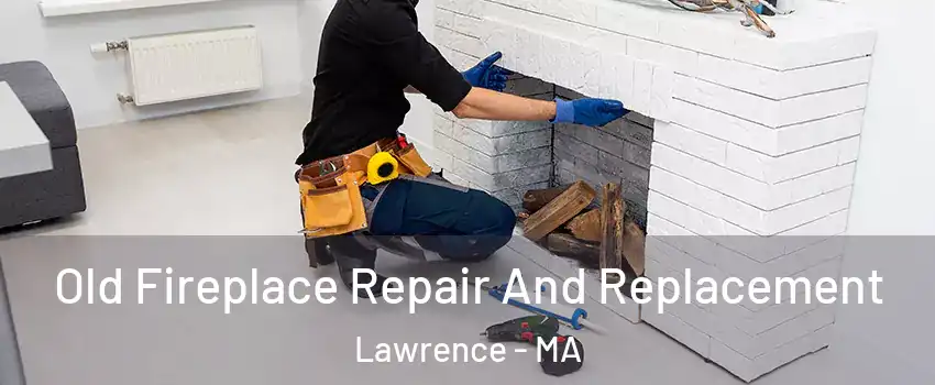  Old Fireplace Repair And Replacement Lawrence - MA