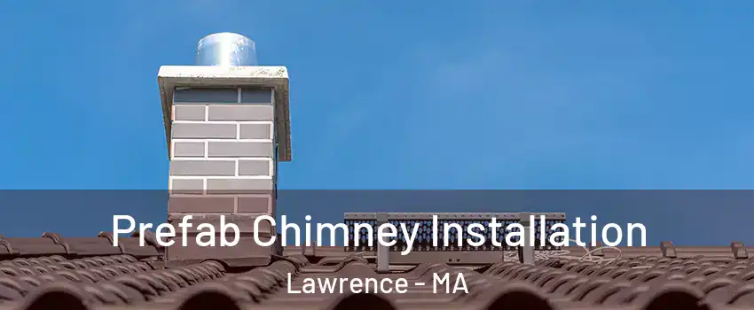  Prefab Chimney Installation Lawrence - MA