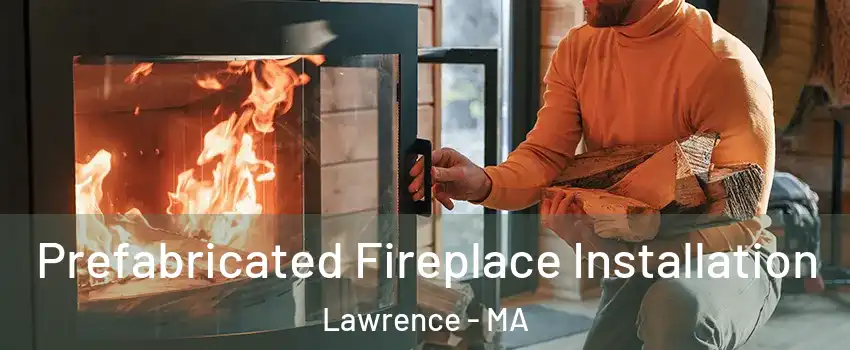  Prefabricated Fireplace Installation Lawrence - MA