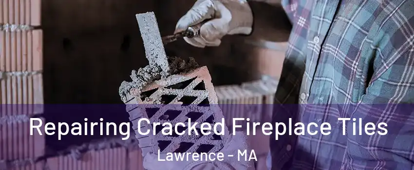  Repairing Cracked Fireplace Tiles Lawrence - MA