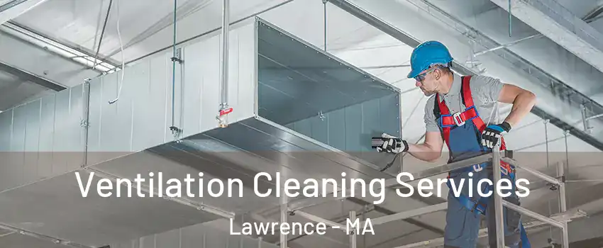  Ventilation Cleaning Services Lawrence - MA