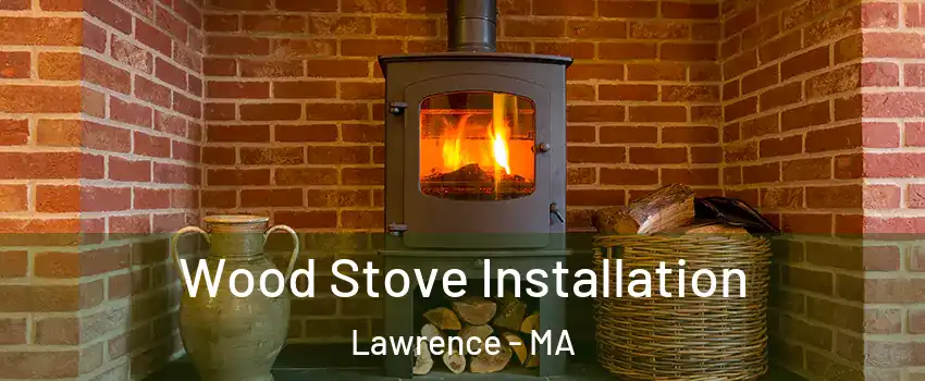  Wood Stove Installation Lawrence - MA